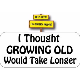 I Thought GROWING OLD Would Take Longer Decal Sticker p590