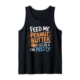 Feed Me Peanut Butter and Tell Me I’m Pretty Funny Saying Tank Top