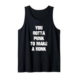You Gotta Punk to Make A Honk Funny Cool Chit Humour Present Tank Top