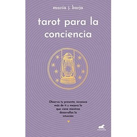 Tarot para la conciencia. Observa tu presente, reconoce más de ti y mejora lo que viene mientras desarrolas la intuición