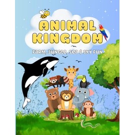Animal Kingdom: A Fun Coloring Book for Kids Ages 4-8: Over 100 Cute Animals from the Farm, Jungle, Ocean & Sky – Perfect for Toddlers and Young Children