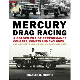 Mercury Drag Racing: A Golden Era of Performance Cougars, Comets and Cyclones... and Montereys, Marauders, Montegos and More