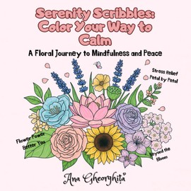 Serenity Scribbles: Color your way to calm: A Floral Journey to Mindfulness & Peace with Calming Affirmations, Fascinating Flower Facts & Guided Techniques For Anxiety Relief