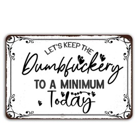 Let's Keep the Dumbfuckery to a Minimum Today Metal Tin Sign Vintage Retro Office Sign with Sayings Wall Decor for Home Cafe Room Pub Club Wall Decoration 8x12 inch