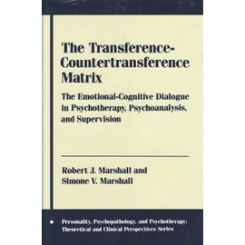 The Transference Countertransference Matrix: The Emotional Cognitive Dialogue in Psychotherapy, Psychoanalysis, and Supervision (PERSONALITY, PSYCHOPATHOLOGY, AND PSYCHOTHERAPY (COLUMBIA UNIV PR))