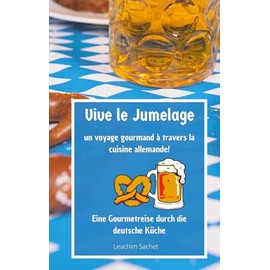 Vive le jumelage - un voyage gourmand à travers la cuisine allemande: Eine Gourmetreise durch die deutsche Küche (Genussreise durch die französische und italienische Küche)
