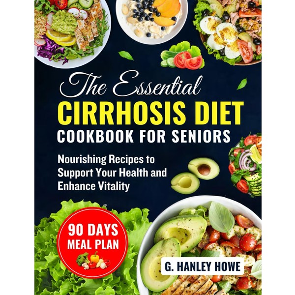 The Essential Cirrhosis Diet Cookbook for Seniors: Nourishing Recipes to
