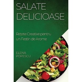 Salate Delicioase: Rețete Creative pentru un Festin de Arome