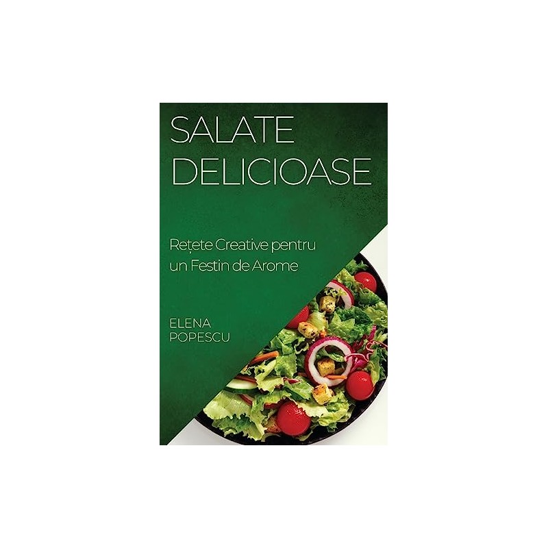 Salate Delicioase: Rețete Creative pentru un Festin de Arome