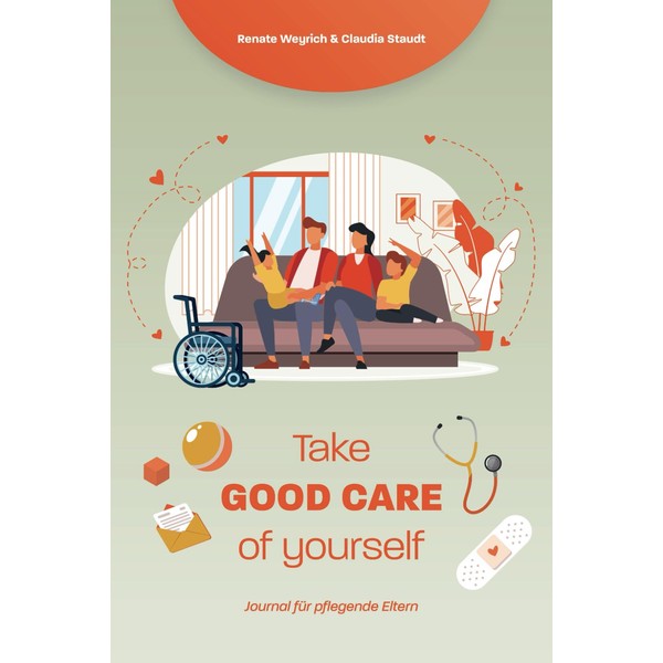 Take good care of yourself: Journal für pflegende Eltern
