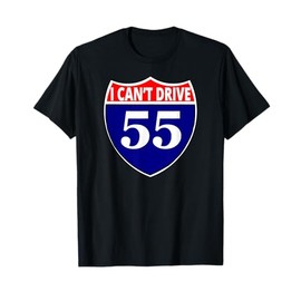I cant drive 55 Funny Gift Highway Sign T-Shirt