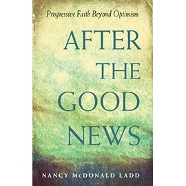 After The Good News: Progressive Faith Beyond Optimism