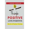 Think Positive, Live Positive: The Art of Positive Thinking (Emotional