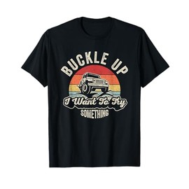 Vintage Retro Buckle Up I Want To Try Something Offroad Car T-Shirt