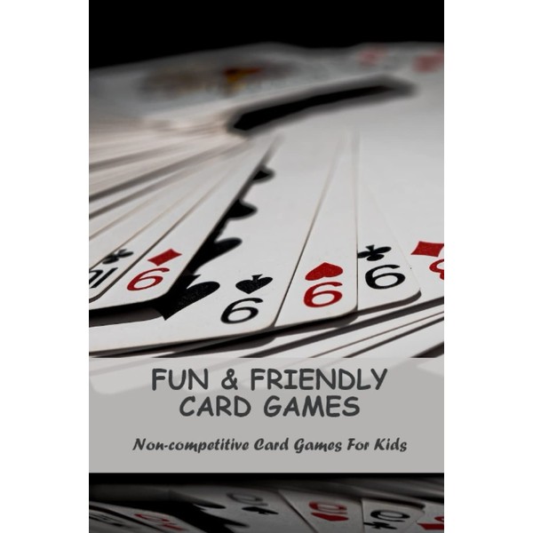 Fun & Friendly Card Games: Non-Competitive Card Games For Kids