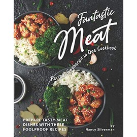 Fantastic Meat Recipes Gathered in One Cookbook: Prepare Tasty Meat Dishes with These Foolproof Recipes