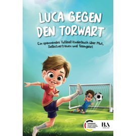 Luca gegen den Torwart: Ein spannendes Fußball Kinderbuch über Mut, Selbstvertrauen und Teamgeist | Geeignet als Geschenk für Jungen ab 6 Jahren