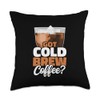 Got Cold Brew Coffee? Iced Coffee Throw Pillow