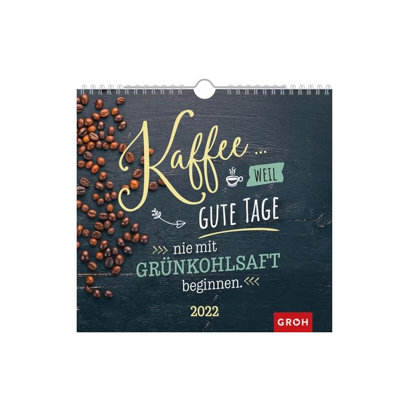 Kaffee... weil gute Tage nie mit Grünkohlsaft beginnen 2022: Wandkalender