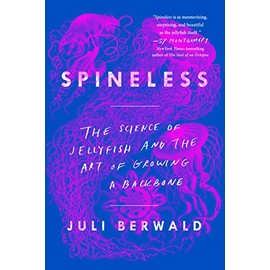 Spineless: The Science of Jellyfish and the Art of Growing a Backbone