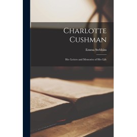 Charlotte Cushman: Her Letters and Memories of Her Life