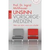 Unsinn Vorsorgemedizin: Wem sie nützt, wann sie schadet