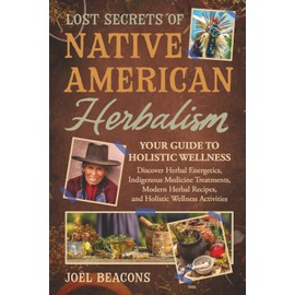 Lost Secrets of Native American Herbalism: Your Guide to Holistic Wellness