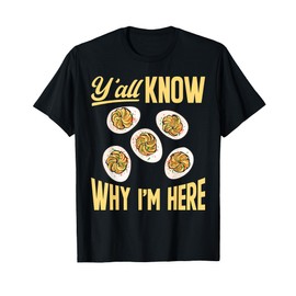 Deviled Egg Y'all Know Why I'm Here Deviled Eggs T-Shirt