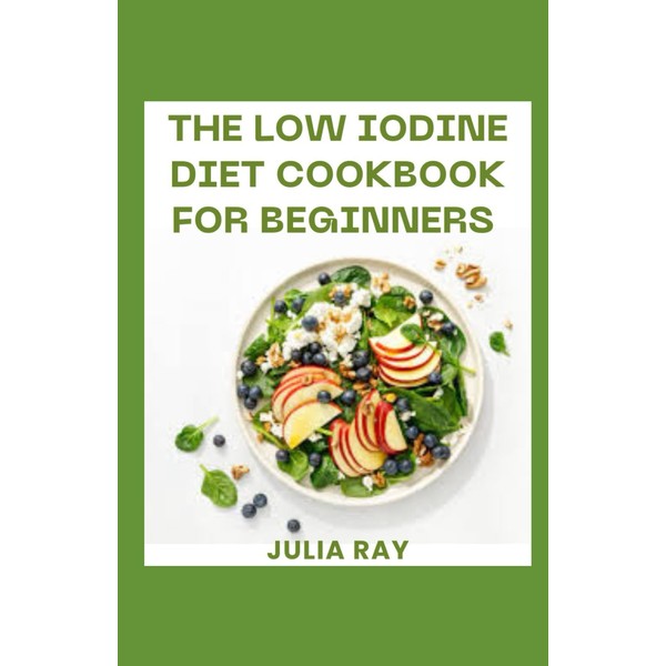 The Low Iodine Diet Cookbook For Beginners: Delicious and Nourishing