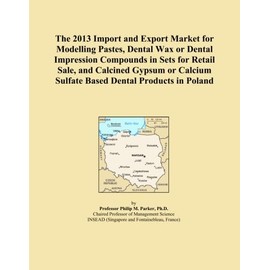 The 2013 Import and Export Market for Modelling Pastes, Dental Wax or Dental Impression Compounds in Sets for Retail Sale, and Calcined Gypsum or Calcium Sulfate Based Dental Products in Poland