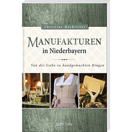 Manufakturen in Niederbayern: Von der Liebe zu handgemachten Dingen