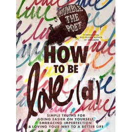 How to Be Love(d): Simple Truths for Going Easier on Yourself, Embracing Imperfection & Loving Your Way to a Better Life