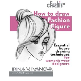How to draw fashion figure: Essential figure drawing techniques for women’s wear designers (Fashion Croquis Books)