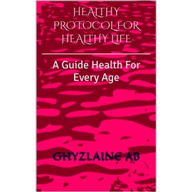  HEALTHY PROTOCOL FOR HEALTHY LIFE: A Guide Health For Every Age