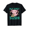But first Sushi Cute Axolotl Eats Sushi Axolotl T-Shirt
