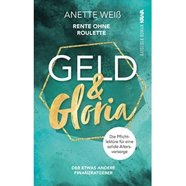 Geld und Gloria - Rente ohne Roulette (Band 1): Die Pflichtlektüre für eine solide Altersvorsorge (Geld & Gloria)