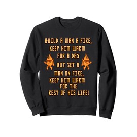 Build A Man A Fire Keep Him Warm Quote Sweatshirt