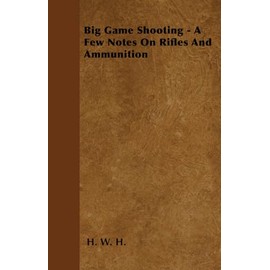 Big Game Shooting - A Few Notes On Rifles And Ammunition