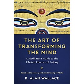 The Art of Transforming the Mind: A Meditator's Guide to the Tibetan Practice of Lojong