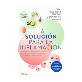 La solución para la inflamación: El método de 6 semanas para mejorar tus digestiones, reducir el dolor, prevenir enfermedades y ganar vitalidad / A Solution for Inflammation