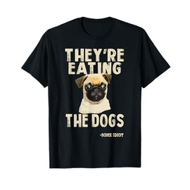 They're Eating The Dogs The Cats The Pets Funny Trump T-Shirt