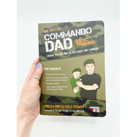 Commando Dad: Basic Training: How to be an Elite Dad or Carer. From Birth to Three Years