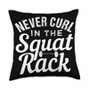 Funny Never Curl In The Squat Rack Motivational Throw Pillow