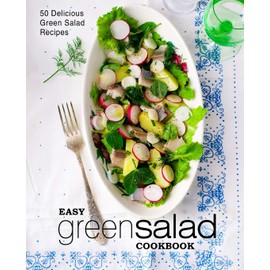 Easy Green Salad Cookbook: 50 Delicious Green Salad Recipes