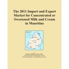 The 2011 Import and Export Market for Concentrated or Sweetened