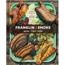 Franklin Smoke: Wood. Fire. Food. [A Cookbook]