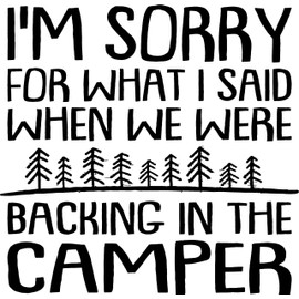 Camping I'm sorry for what I said when backing in the camper Vinyl Decal Sticker Trailer Travel 5th Wheel