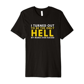 Proud Rebel- I Turned Out to be Only Hell Mama Ever Raised Premium T-Shirt