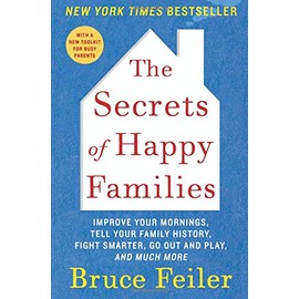 The Secrets of Happy Families: Improve Your Mornings, Tell Your Family History, Fight Smarter, Go Out and Play, and Much More