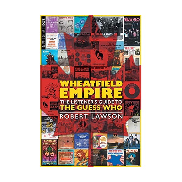 Wheatfield Empire: The Listener's Guide to The Guess Who
